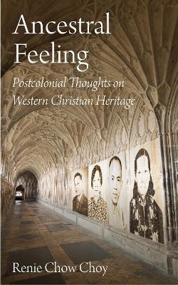 Ancestral Feeling: Postcolonial Thoughts on Western Christian Heritage - Renie Chow Choy