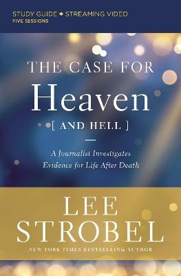 The Case for Heaven (and Hell) Study Guide Plus Streaming Video: A Journalist Investigates Evidence for Life After Death - Lee Strobel
