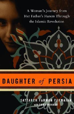 Daughter of Persia: A Woman's Journey from Her Father's Harem Through the Islamic Revolution - Sattareh Farman Farmaian