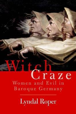 Witch Craze: Terror and Fantasy in Baroque Germany - Lyndal Roper