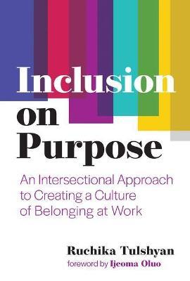 Inclusion on Purpose: An Intersectional Approach to Creating a Culture of Belonging at Work - Ruchika Tulshyan