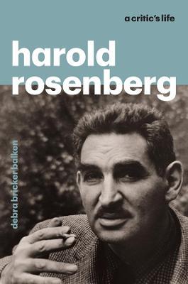 Harold Rosenberg: A Critic's Life - Debra Bricker Balken