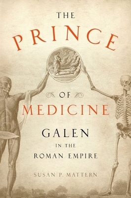 The Prince of Medicine: Galen in the Roman Empire - Susan P. Mattern