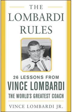 The Lombardi Rules: 25 Lessons from Vince Lombardi--The World's Greatest Coach - Vince Lombardi