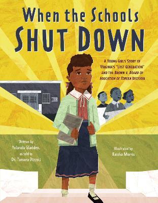 When the Schools Shut Down: A Young Girl's Story of Virginia's Lost Generation and the Brown V. Board of Education of Topeka Decision - Tamara Pizzoli