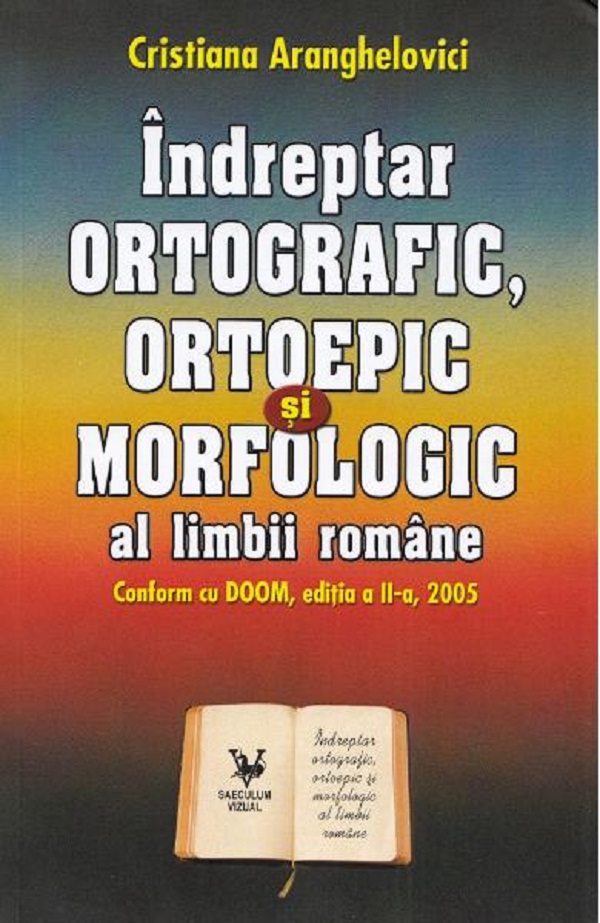 Indreptar ortografic, ortoepic si morfologic al limbii romane - Cristiana Aranghelovici