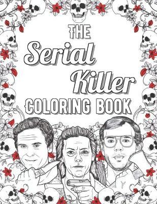 The Serial Killer Coloring Book: Creepy Last Words Of Famous Murderers. For Adults Only - Robert Berdella