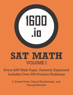 1600.io SAT Math Orange Book Volume I: Every SAT Math Topic, Patiently Explained - J. Ernest Gotta