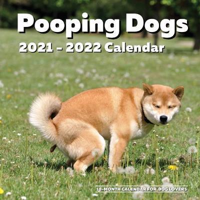 Pooping Dogs 2021-2022 - 18 Month Calendar: Funny Pooches Wall Planner Gag Gift Idea for Dog Lovers White Elephant Party, Santa Secret, Stocking Stuff - Ellon Summers