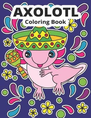 Axolotl Coloring Book: Cute Axolotl Coloring for Kids - Wintoloono