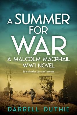 A Summer for War: A Malcolm MacPhail WW1 novel - Darrell Duthie