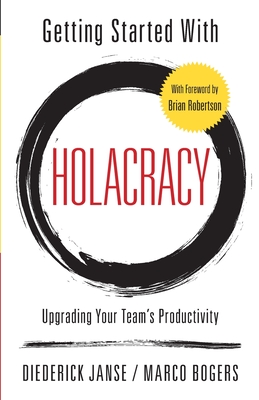Getting Started With Holacracy: Upgrading Your Team's Productivity - Marco Bogers