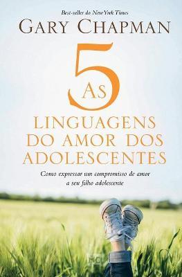 As 5 linguagens do amor dos adolescentes: Como expressar um compromisso de amor a seu filho adolescente - Gary Chapman