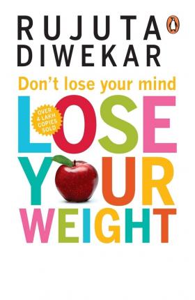 Don't Lose Your Mind, Lose Your Weight - Rujuta Diwekar