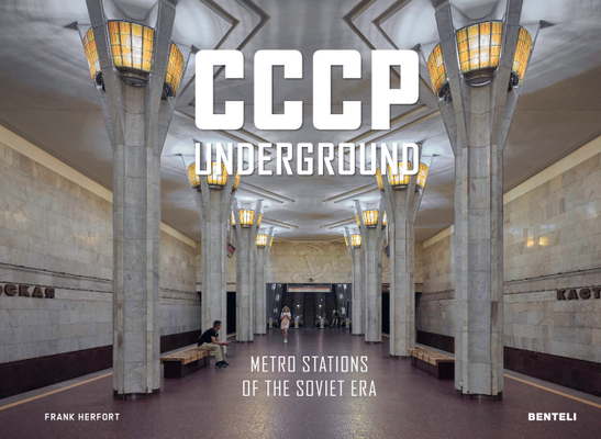 Cccp Underground: Metro Stations of the Soviet Era - Frank Herfort