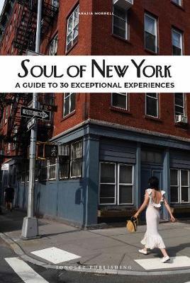 Soul of New York: A Guide to 30 Exceptional Experiences - Tarajia Morrell