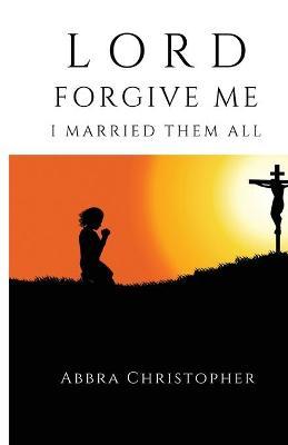 Lord Forgive Me I Married Them All - Abbra Christophher