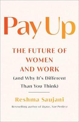 Pay Up: The Future of Women and Work (and Why It's Different Than You Think) - Reshma Saujani