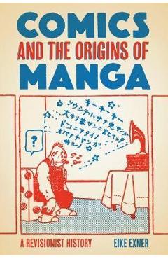 Coperta cărții 'Comics and the Origins of Manga: A Revisionist History - Eike Exner'