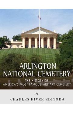 Poza produsului Arlington National Cemetery: The History of America's Most Famous Military Cemetery - Charles River Editors