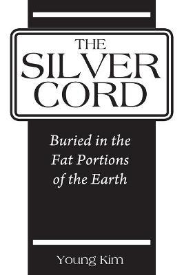The Silver Cord: Buried in the Fat Portions of the Earth - Young Kim
