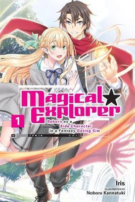 Magical Explorer, Vol. 1 (Light Novel): Reborn as a Side Character in a Fantasy Dating Sim - Iris