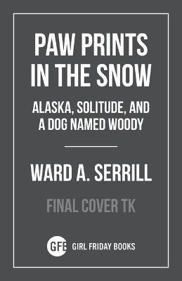 To Crack the World Open: Solitude, Alaska, and a Dog Named Woody - Ward Serrill