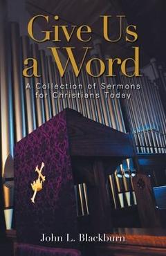 Coperta cărții 'Give Us a Word: A Collection of Sermons for Christians Today - John L. Blackburn'
