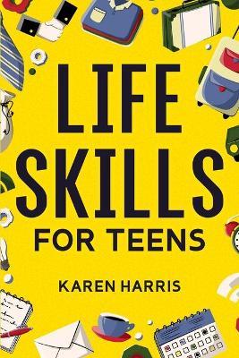 Life Skills for Teens - Karen Harris