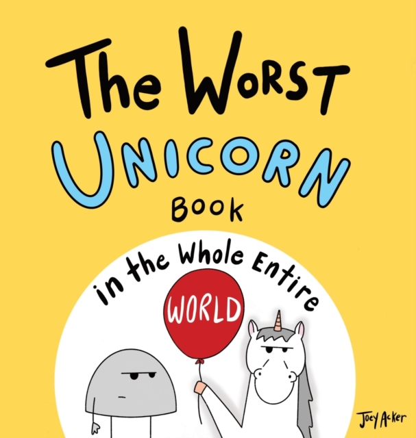 The Worst Unicorn Book in the Whole Entire World - Joey Acker