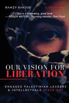Our Vision for Liberation: Engaged Palestinian Leaders & Intellectuals Speak Out - Ramzy Baroud