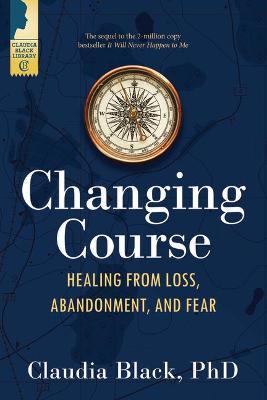 Changing Course: Healing from Loss, Abandonment, and Fear - Claudia Black