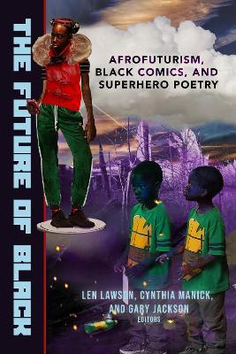 The Future of Black: Afrofuturism, Black Comics, and Superhero Poetry - Gary Jackson