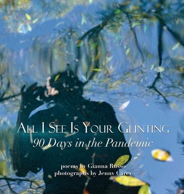 All I See Is Your Glinting: 90 Days in the Pandemic - Gianna Russo