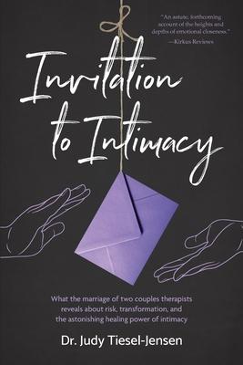 Invitation to Intimacy: What the Marriage of Two Couples Therapists Reveals About Risk, Transformation, and the Astonishing Healing Power of I - Judy Tiesel-jensen