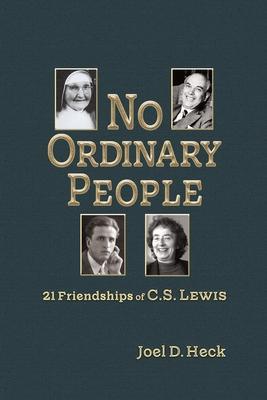 No Ordinary People: Twenty-One Friendships of C.S. Lewis - Joel Heck