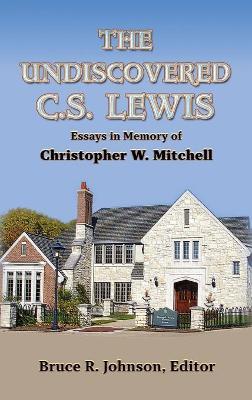 The Undiscovered C. S. Lewis: Essays in Memory of Christopher W. Mitchell - Bruce R. Johnson