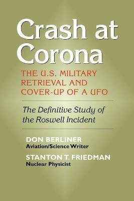 Crash at Corona: The U.S. Military Retrieval and Cover-Up of a UFO - Don Berliner
