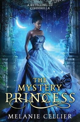 The Mystery Princess: A Retelling of Cinderella - Melanie Cellier