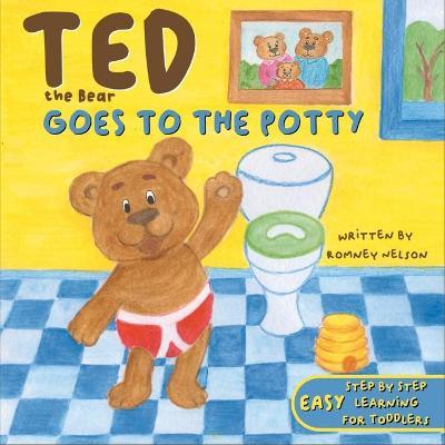 Ted the Bear Goes to the Potty: A Potty Training Book For Toddlers Step by Step Rhyming Instructions Including Beautiful Hand Drawn Illustrations - Romney Nelson