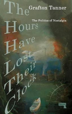 The Hours Have Lost Their Clock: The Politics of Nostalgia - Grafton Tanner