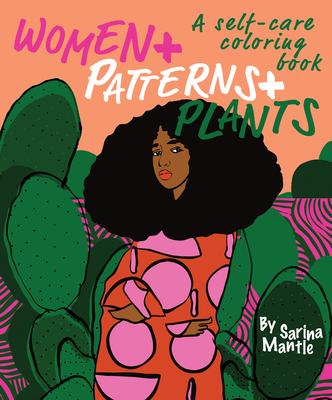 Women + Patterns + Plants: A Self-Care Coloring Book - Sarina Mantle