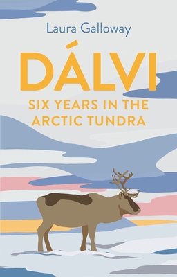 D�lvi: Six Years in the Arctic Tundra - Laura Galloway