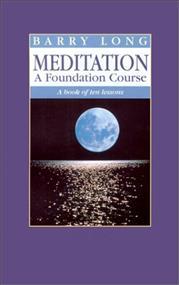 Meditation a Foundation Course: A Book of Ten Lessons - Barry Long