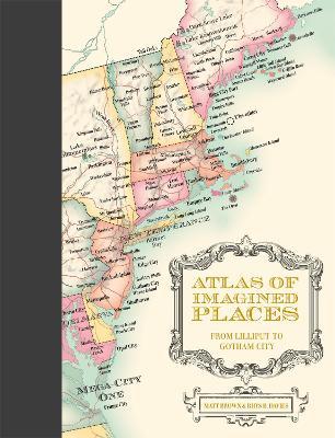 Atlas of Imagined Places: From Lilliput to Gotham City - Matt Brown