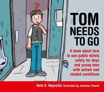 Tom Needs to Go: A Book about How to Use Public Toilets Safely for Boys and Young Men with Autism and Related Conditions - Jonathon Powell