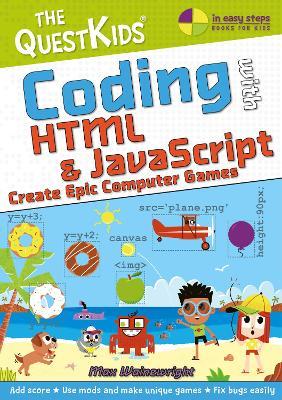 Coding with HTML & JavaScript - Create Epic Computer Games: A New Title in the Questkids Children's Series - Max Wainewright