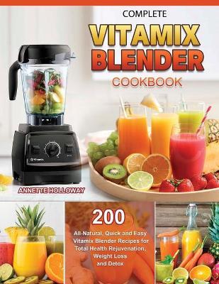 Complete Vitamix Blender Cookbook 2021 - Annette Holloway