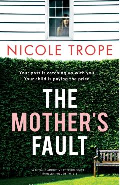 The Mother's Fault: A totally addictive psychological thriller full of twists - Nicole Trope