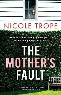 The Mother's Fault: A totally addictive psychological thriller full of twists - Nicole Trope